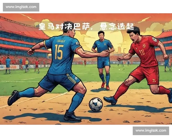 激情对决引爆足球盛宴 国家德比背后的历史恩怨与战术博弈
